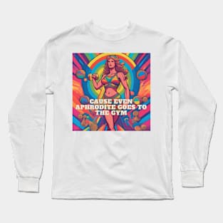 Cause even Aphrodite goes to the gym Long Sleeve T-Shirt